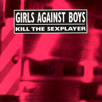 Kill the Sexplayer + Live | Girls Against Boys