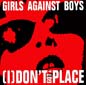 [I] Don't Got a Place | Girls Against Boys
